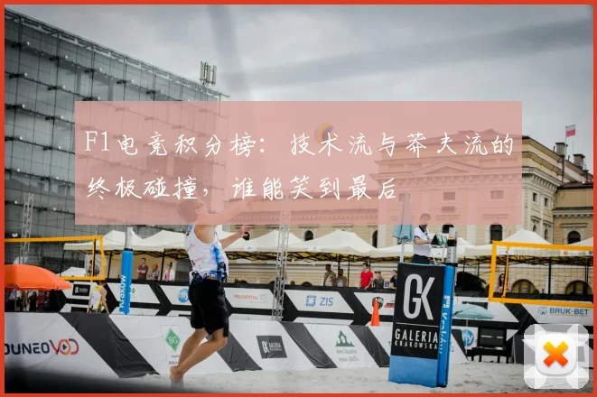 F1电竞积分榜：技术流与莽夫流的终极碰撞，谁能笑到最后