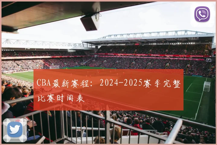 CBA最新赛程：2024-2025赛季完整比赛时间表