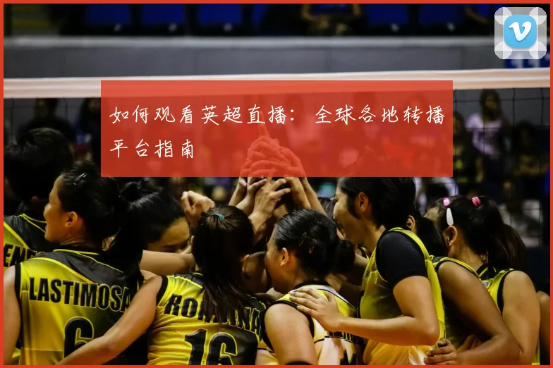 如何观看英超直播:全球各地转播平台指南