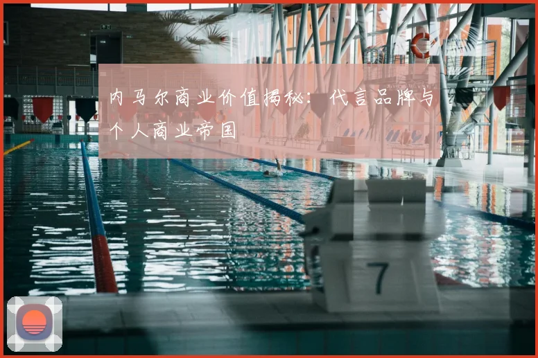 内马尔商业价值揭秘:代言品牌与个人商业帝国